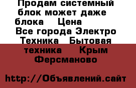 Продам системный блок может даже 2 блока  › Цена ­ 2 500 - Все города Электро-Техника » Бытовая техника   . Крым,Ферсманово